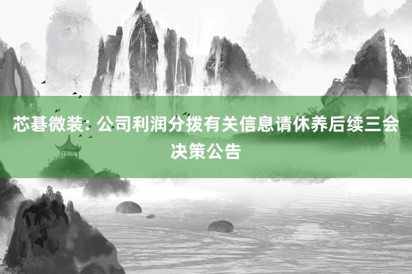 芯碁微装: 公司利润分拨有关信息请休养后续三会决策公告