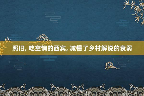 照旧, 吃空饷的西宾, 减慢了乡村解说的衰弱