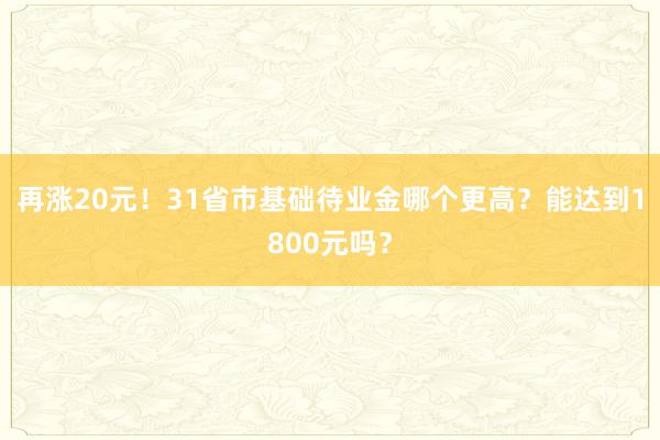 再涨20元！31省市基础待业金哪个更高？能达到1800元吗？