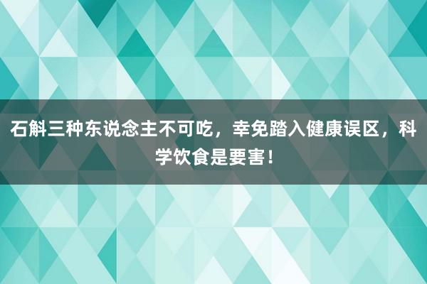 石斛三种东说念主不可吃，幸免踏入健康误区，科学饮食是要害！